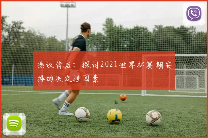 热议背后:探讨2021世界杯赛期安排的决定性因素