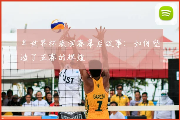 年世界杯表演赛幕后故事：如何塑造了正赛的辉煌
