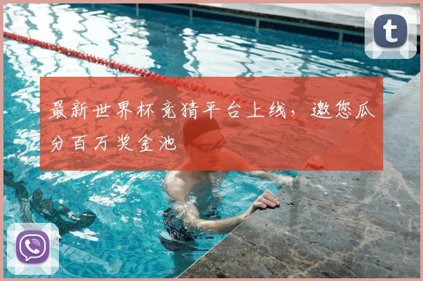 最新世界杯竞猜平台上线,邀您瓜分百万奖金池