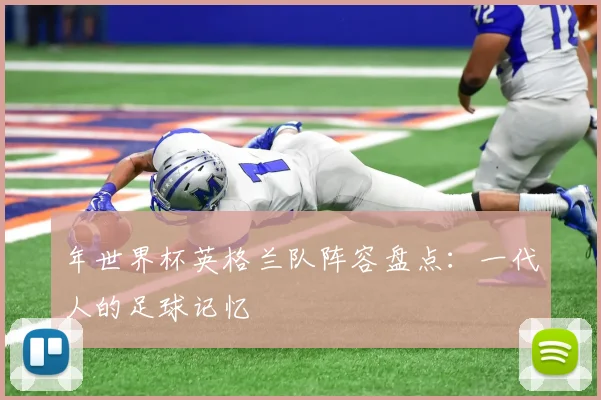 年世界杯英格兰队阵容盘点：一代人的足球记忆